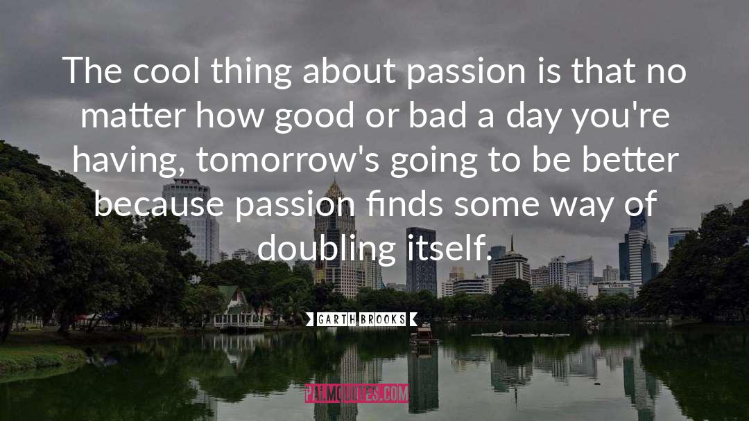 Garth Brooks Quotes: The cool thing about passion