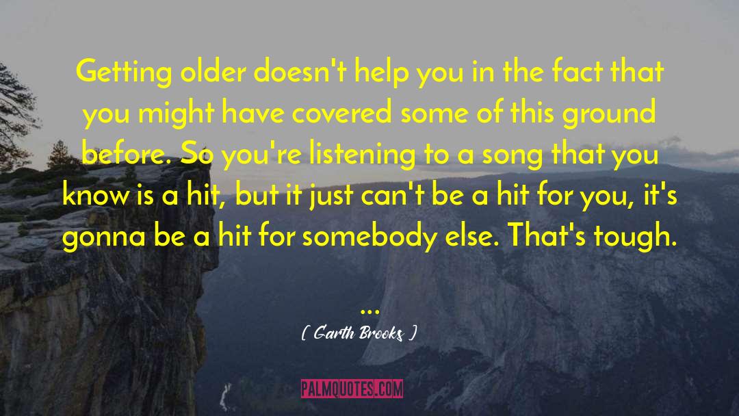 Garth Brooks Quotes: Getting older doesn't help you