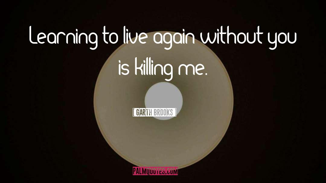 Garth Brooks Quotes: Learning to live again without