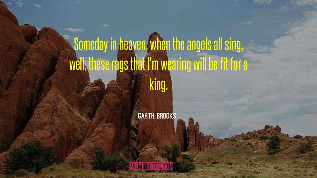 Garth Brooks Quotes: Someday in heaven, when the