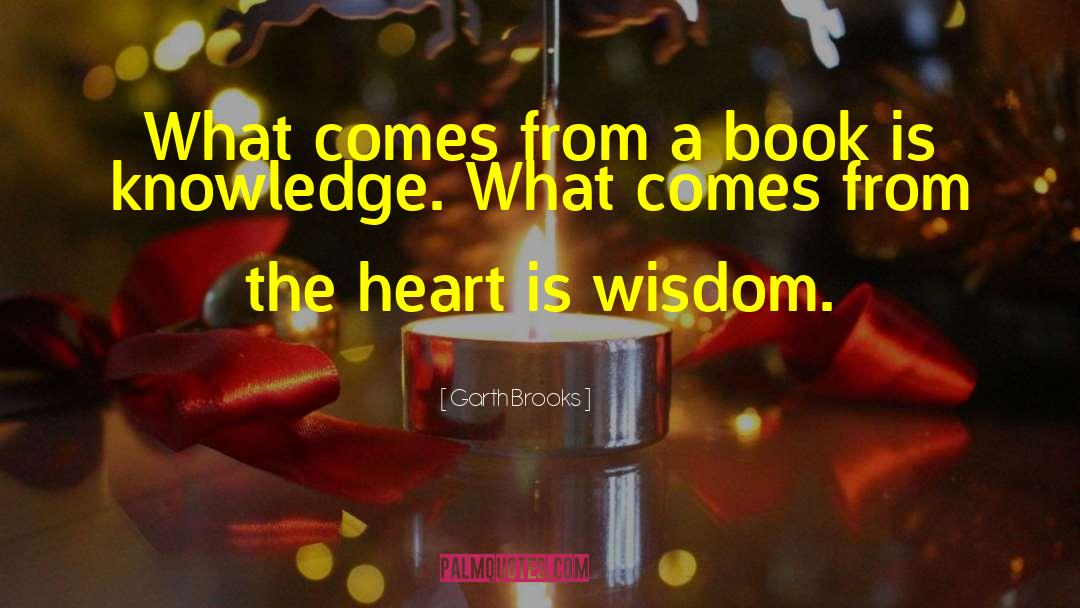 Garth Brooks Quotes: What comes from a book