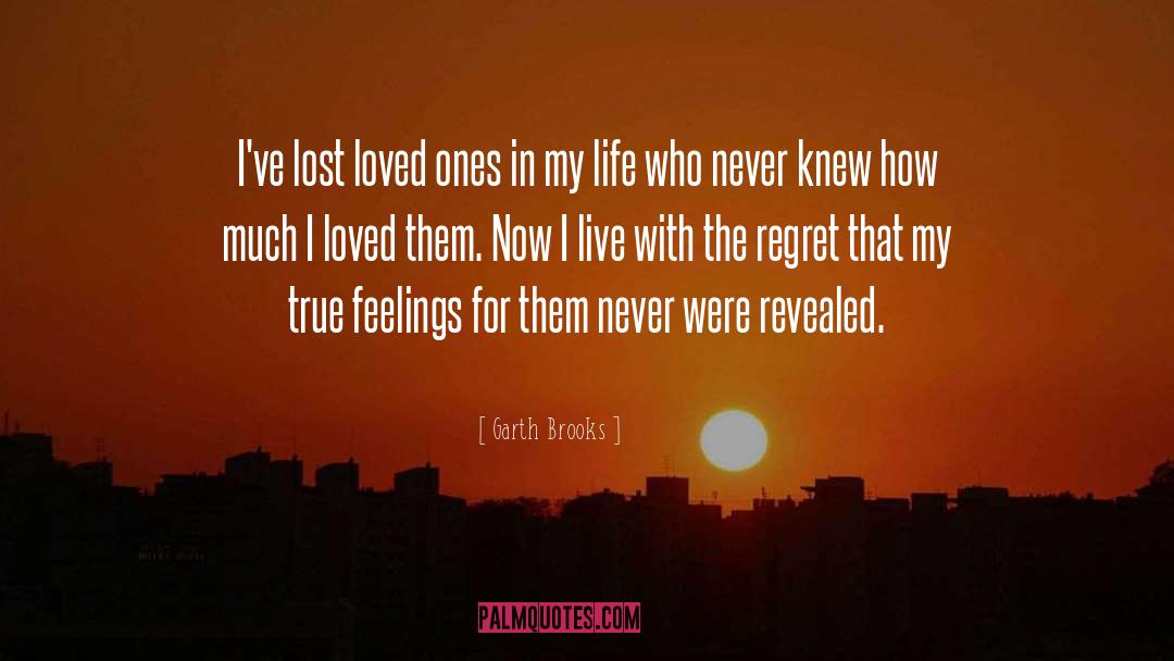 Garth Brooks Quotes: I've lost loved ones in