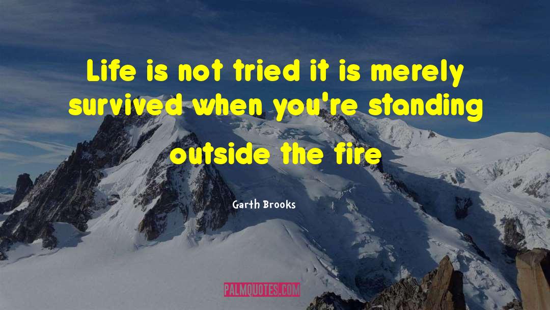 Garth Brooks Quotes: Life is not tried it