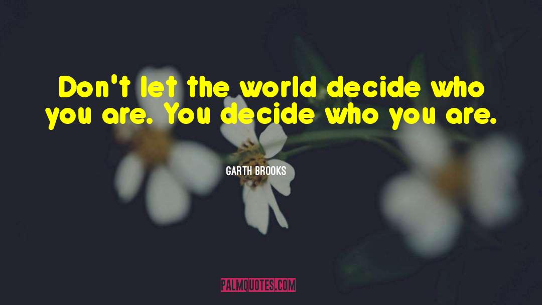 Garth Brooks Quotes: Don't let the world decide