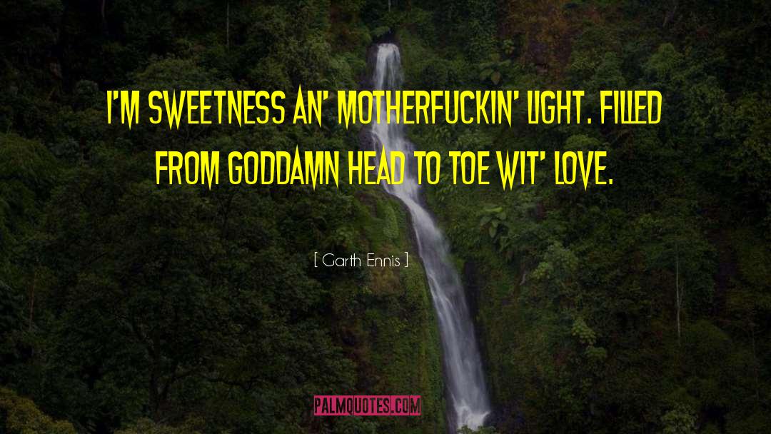 Garth Ennis Quotes: I'm sweetness an' motherfuckin' light.