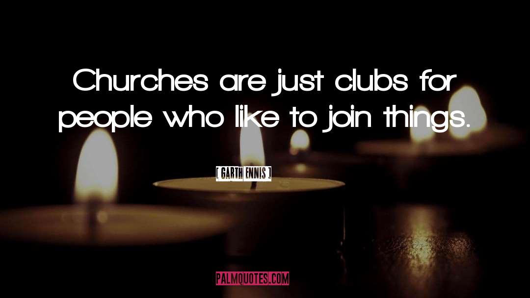 Garth Ennis Quotes: Churches are just clubs for