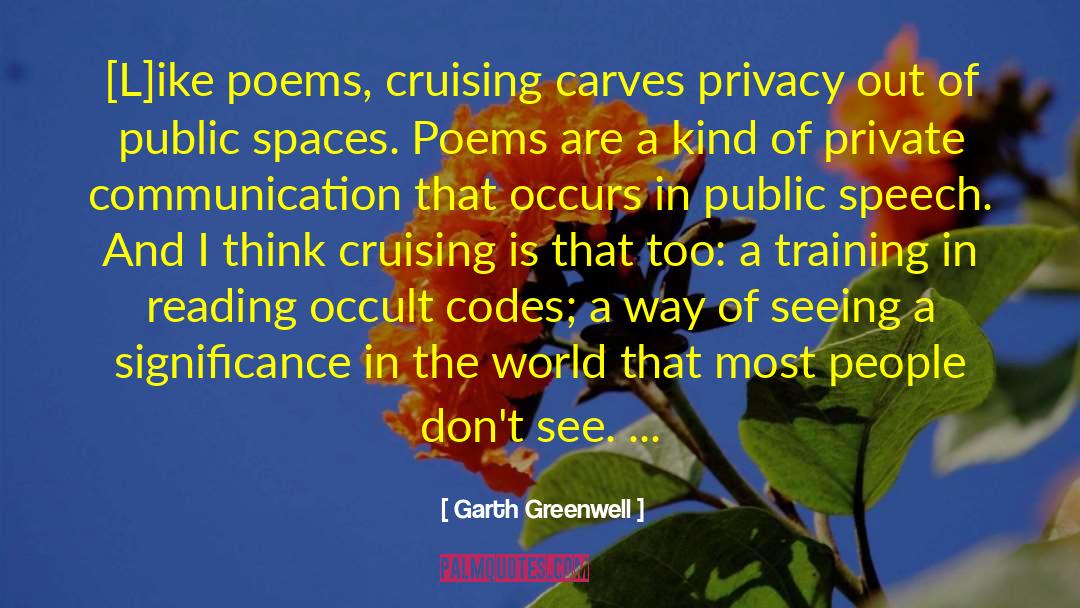 Garth Greenwell Quotes: [L]ike poems, cruising carves privacy