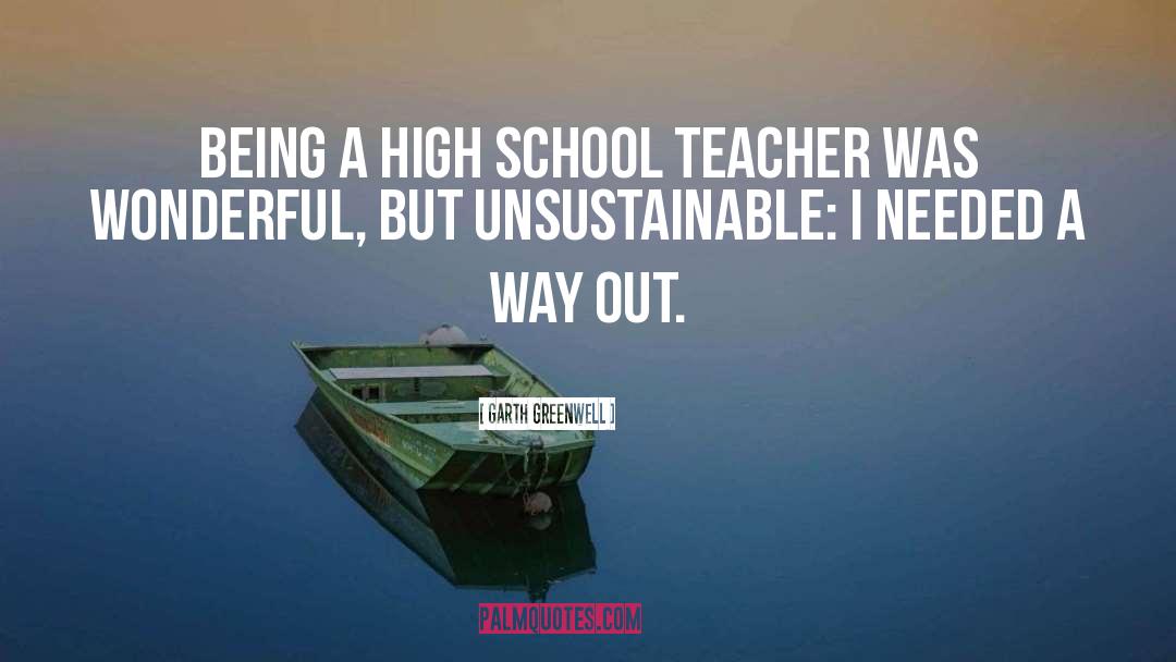 Garth Greenwell Quotes: Being a high school teacher