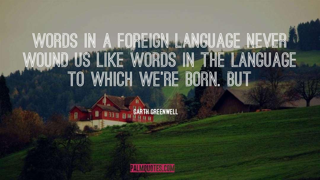 Garth Greenwell Quotes: words in a foreign language