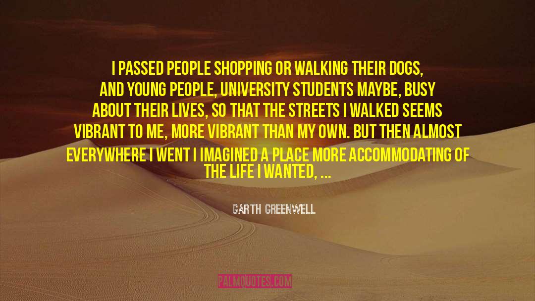 Garth Greenwell Quotes: I passed people shopping or
