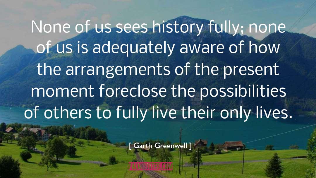 Garth Greenwell Quotes: None of us sees history