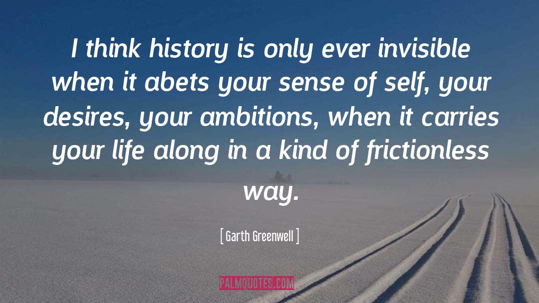 Garth Greenwell Quotes: I think history is only