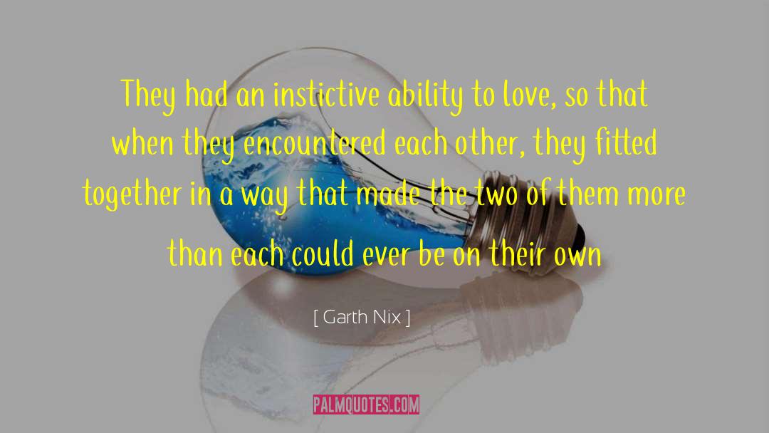 Garth Nix Quotes: They had an instictive ability