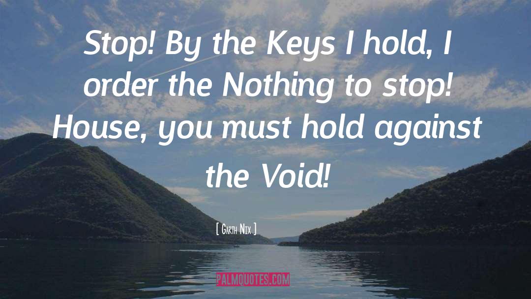 Garth Nix Quotes: Stop! By the Keys I