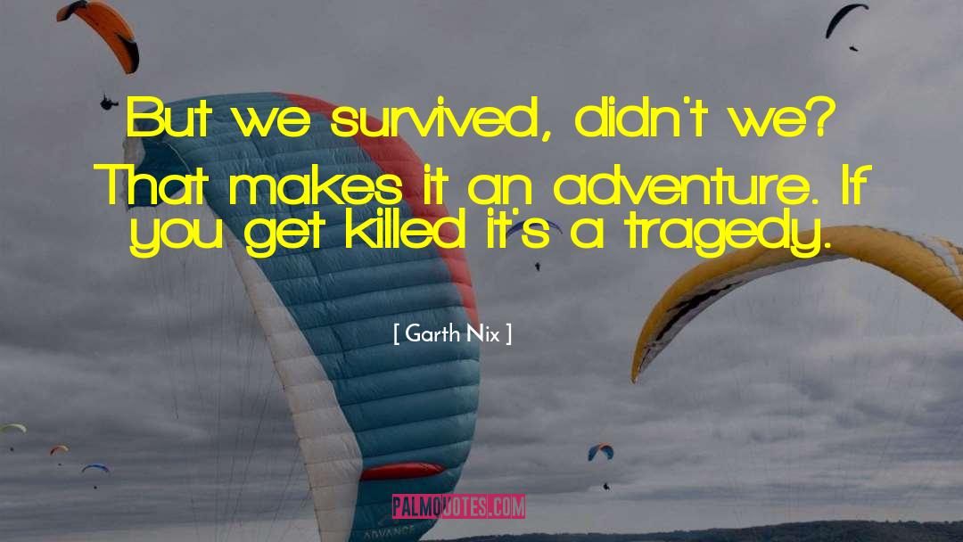 Garth Nix Quotes: But we survived, didn't we?