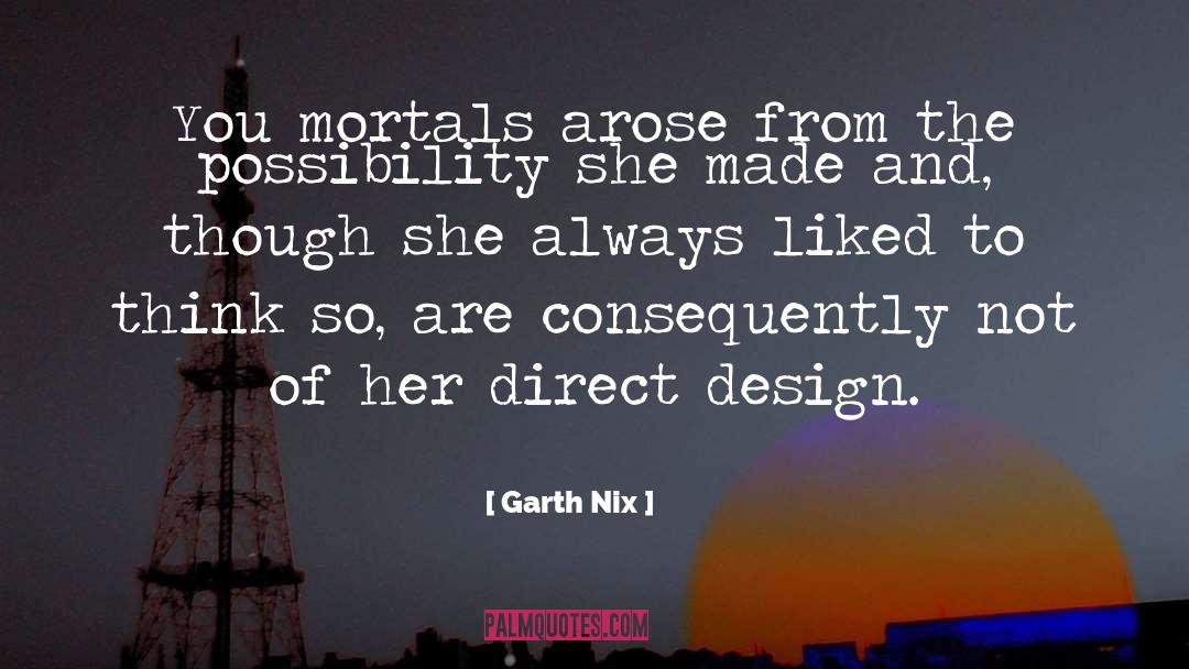 Garth Nix Quotes: You mortals arose from the