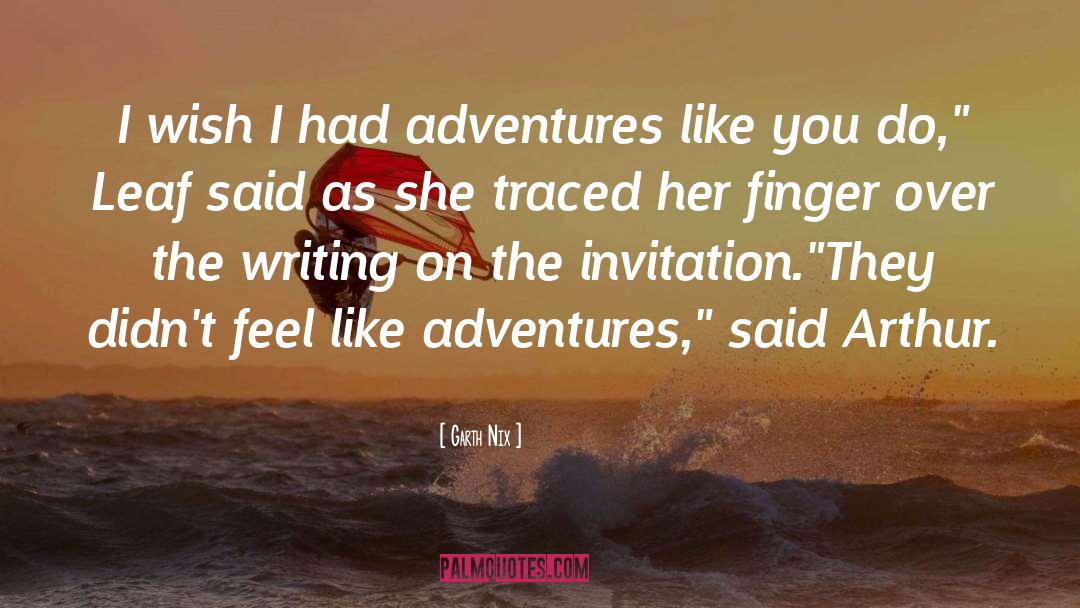 Garth Nix Quotes: I wish I had adventures