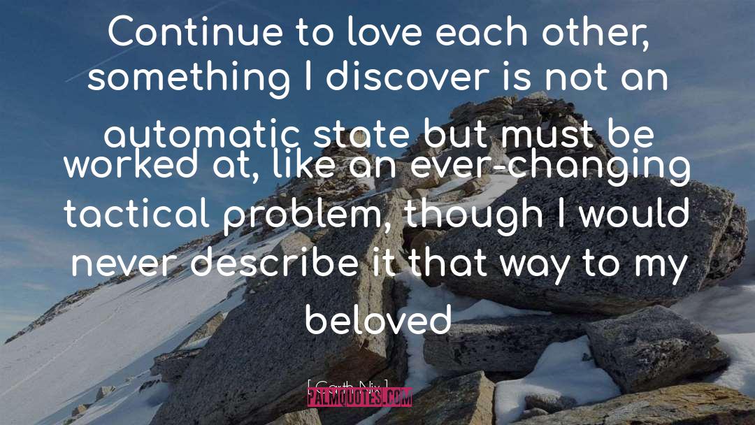 Garth Nix Quotes: Continue to love each other,