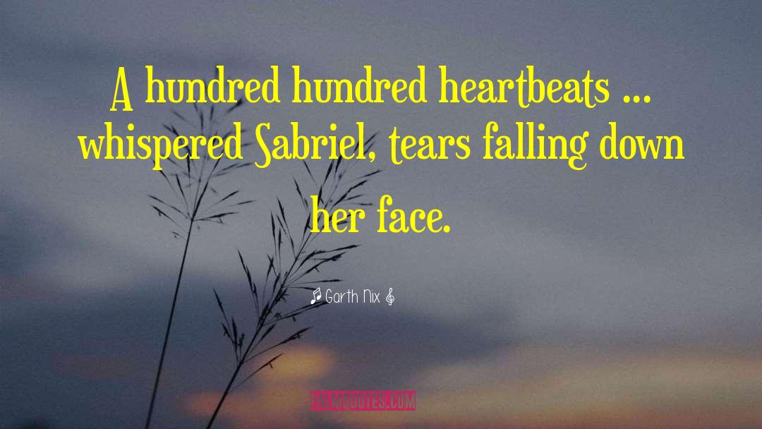 Garth Nix Quotes: A hundred hundred heartbeats ...