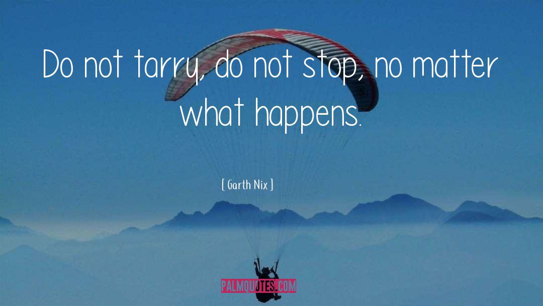 Garth Nix Quotes: Do not tarry, do not