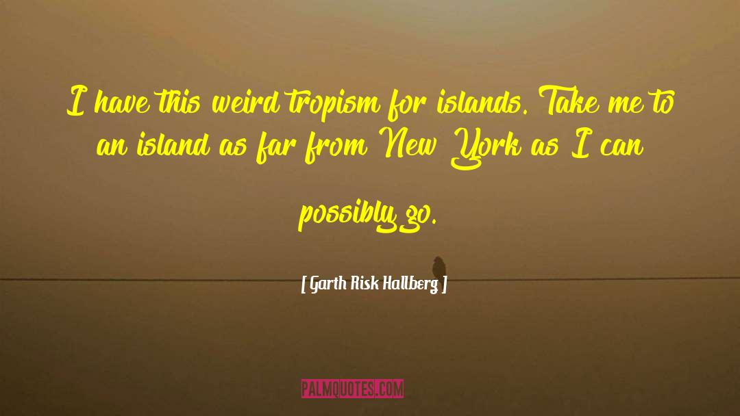 Garth Risk Hallberg Quotes: I have this weird tropism