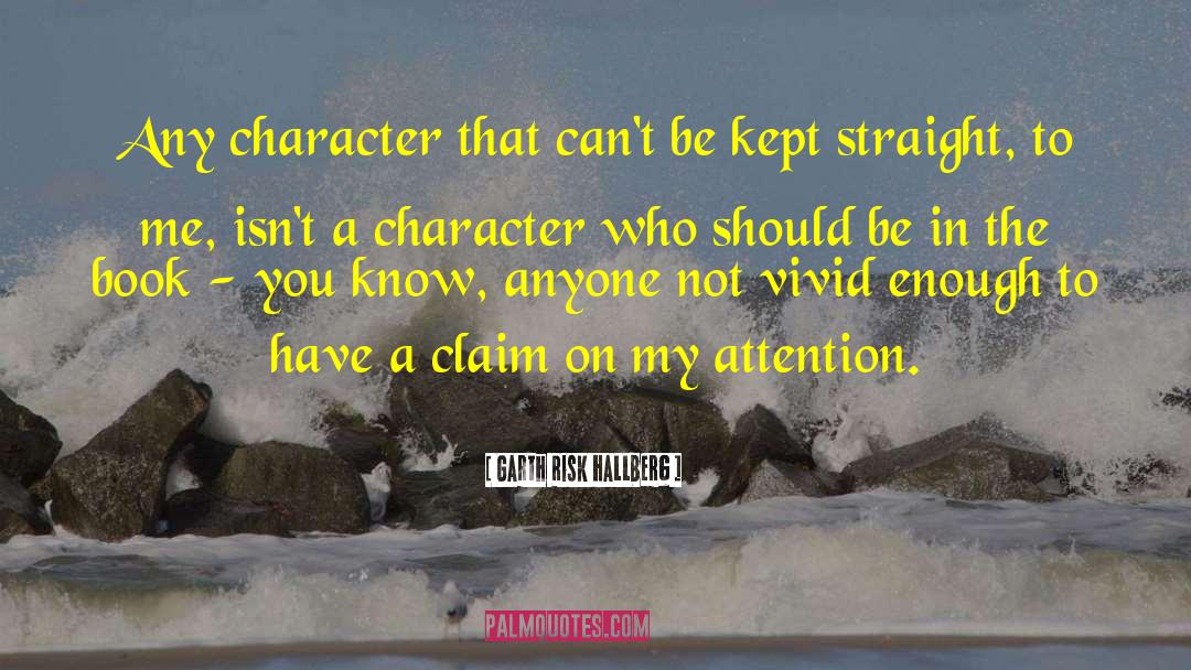 Garth Risk Hallberg Quotes: Any character that can't be