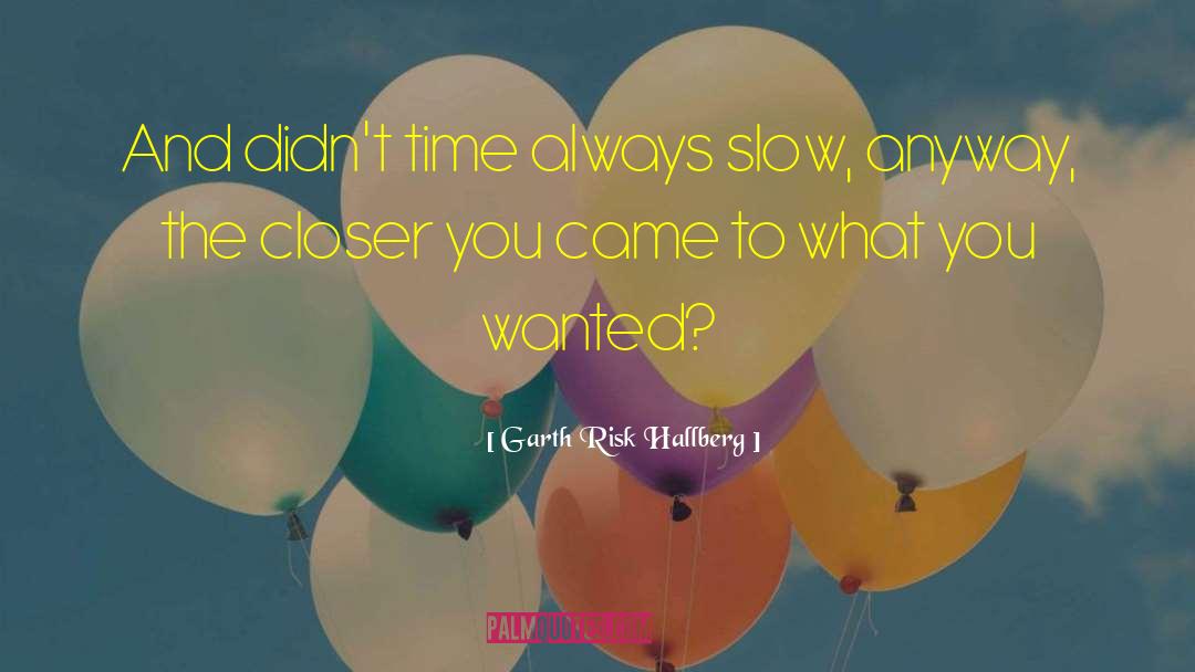 Garth Risk Hallberg Quotes: And didn't time always slow,