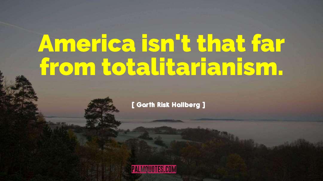 Garth Risk Hallberg Quotes: America isn't that far from