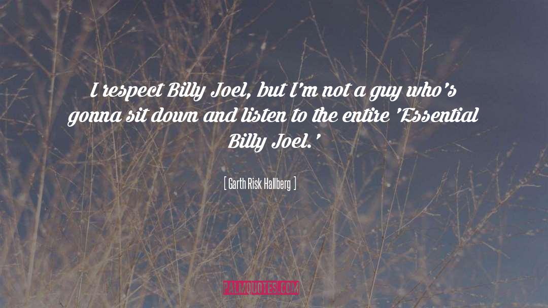 Garth Risk Hallberg Quotes: I respect Billy Joel, but