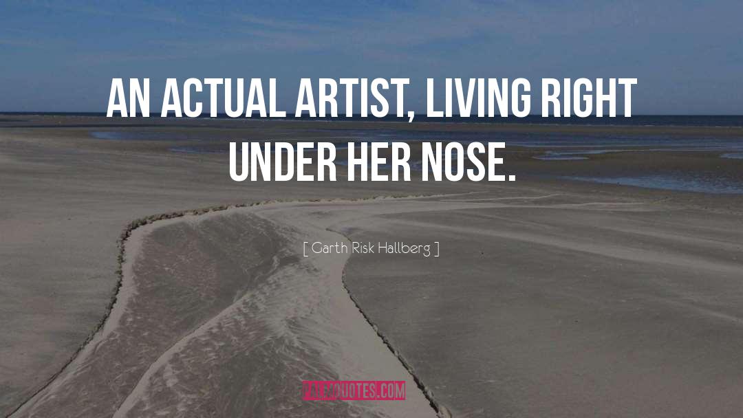 Garth Risk Hallberg Quotes: An actual artist, living right