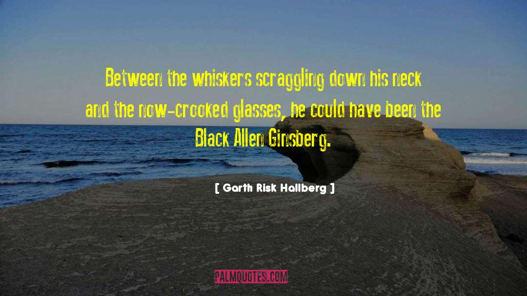 Garth Risk Hallberg Quotes: Between the whiskers scraggling down