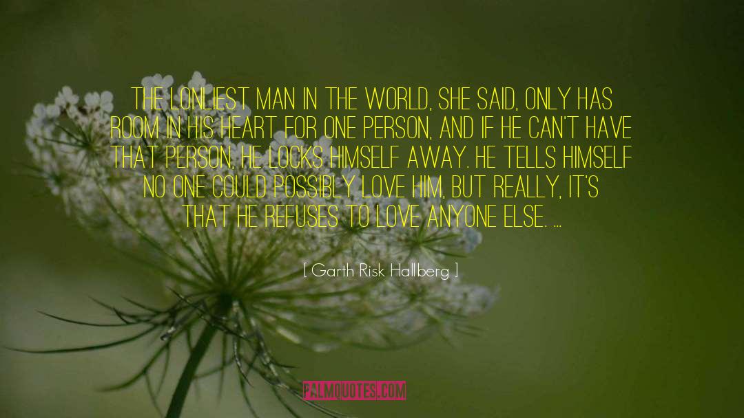 Garth Risk Hallberg Quotes: The Lonliest Man in the
