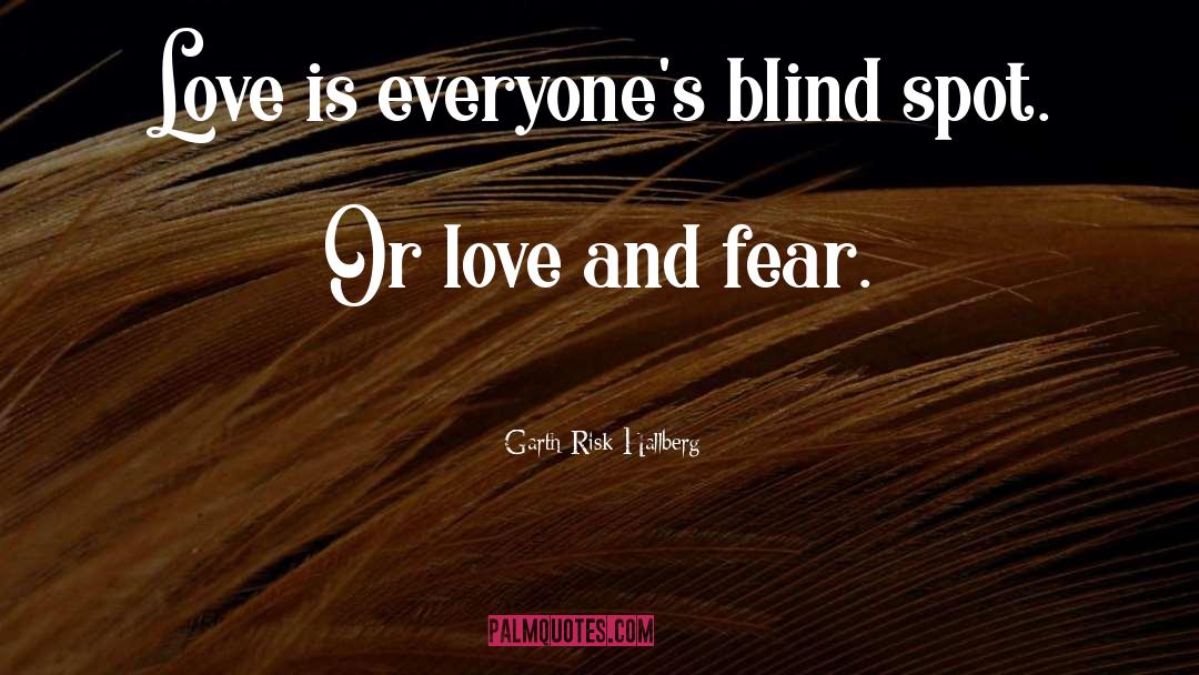 Garth Risk Hallberg Quotes: Love is everyone's blind spot.