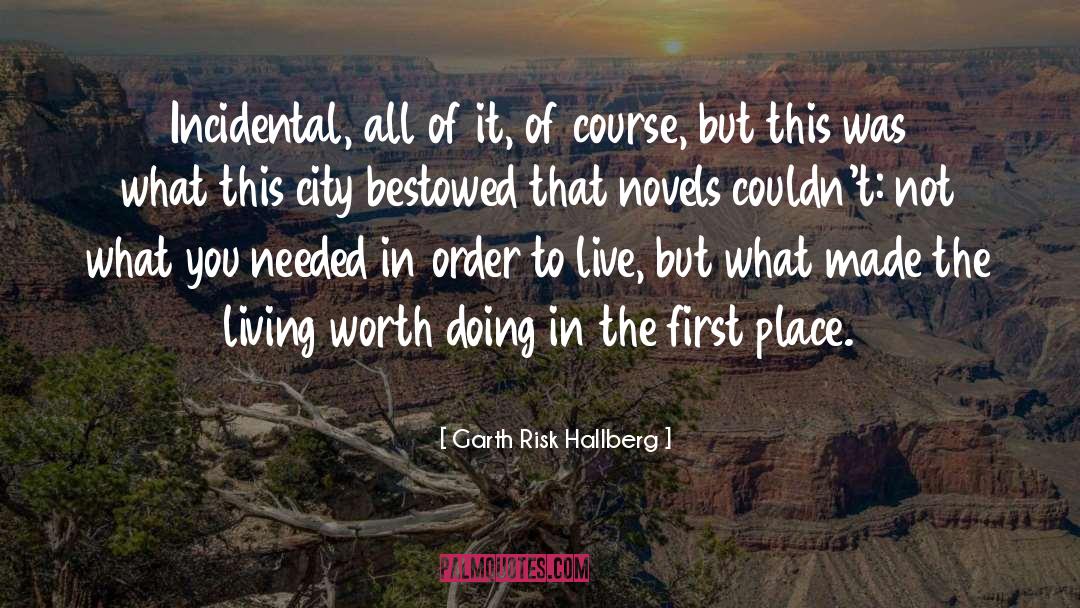 Garth Risk Hallberg Quotes: Incidental, all of it, of