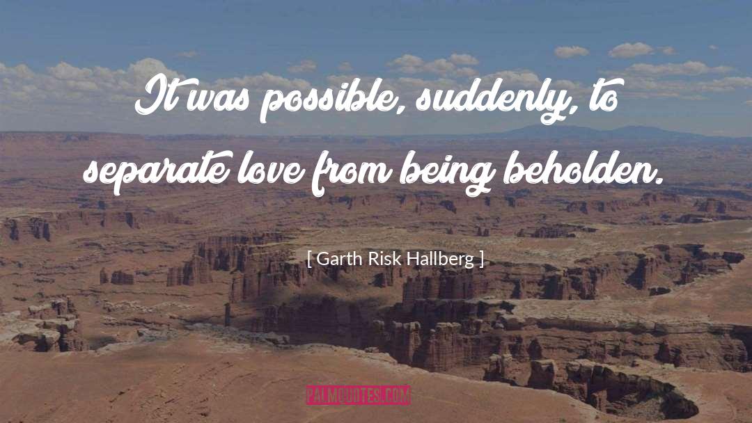 Garth Risk Hallberg Quotes: It was possible, suddenly, to