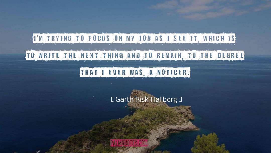 Garth Risk Hallberg Quotes: I'm trying to focus on