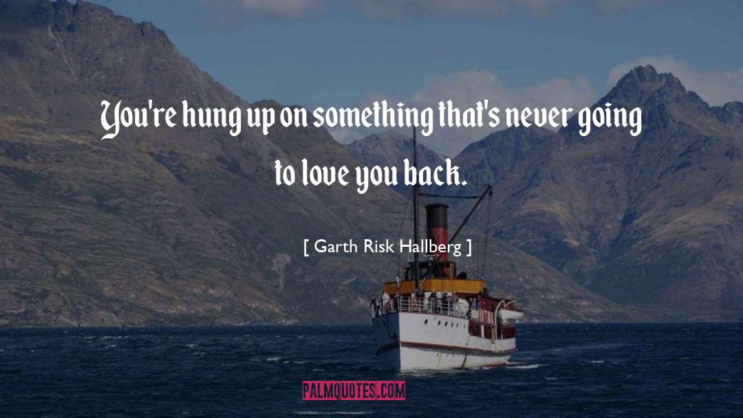 Garth Risk Hallberg Quotes: You're hung up on something