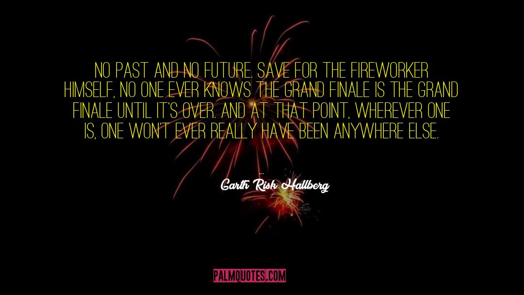 Garth Risk Hallberg Quotes: No past and no future.