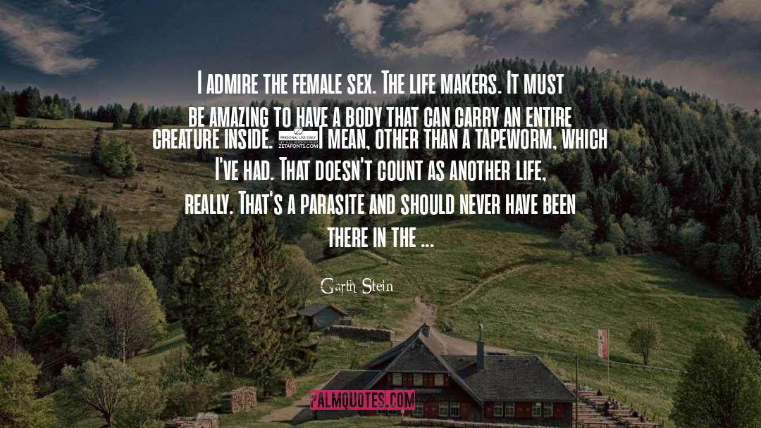 Garth Stein Quotes: I admire the female sex.