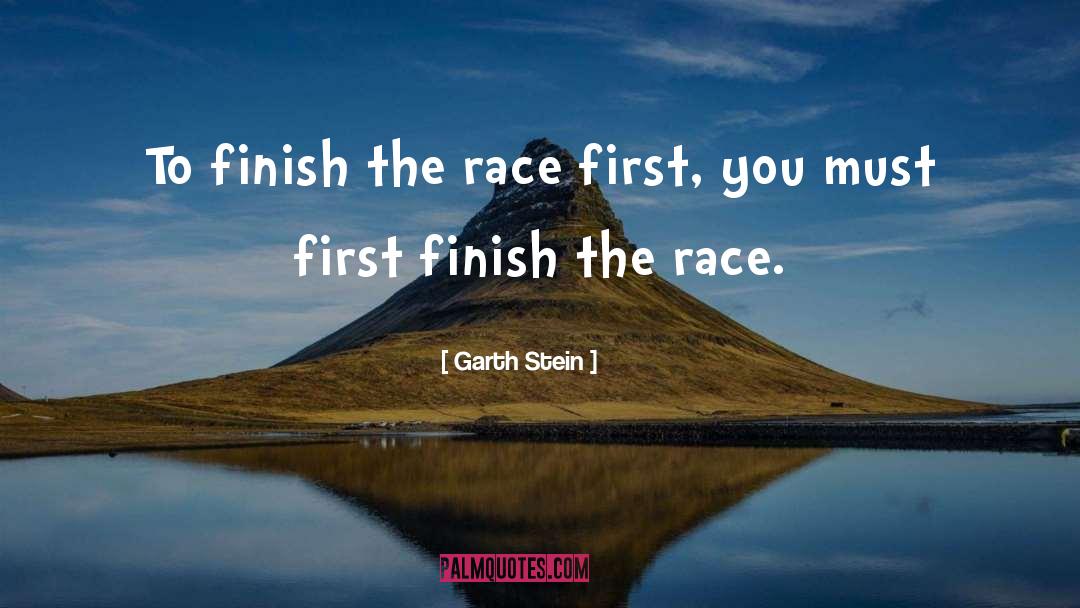 Garth Stein Quotes: To finish the race first,