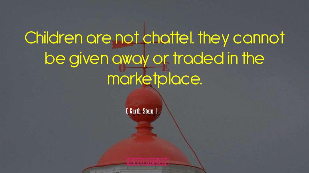 Garth Stein Quotes: Children are not chattel. they