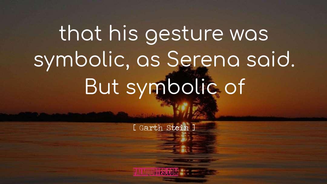 Garth Stein Quotes: that his gesture was symbolic,