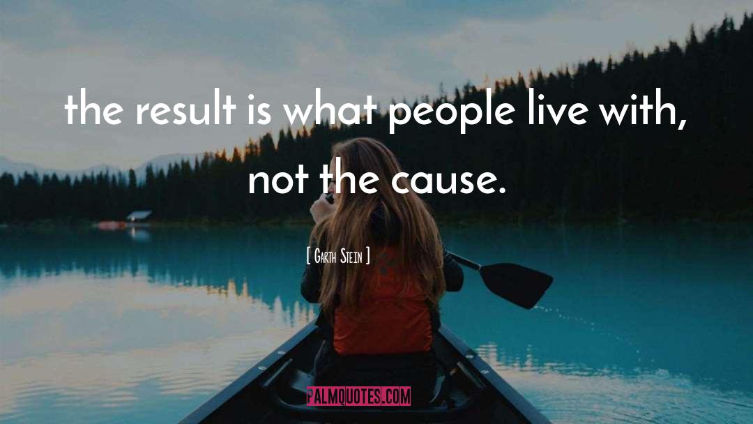 Garth Stein Quotes: the result is what people