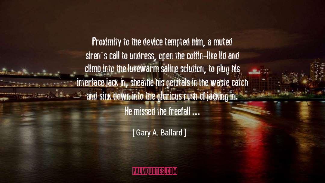 Gary A. Ballard Quotes: Proximity to the device tempted