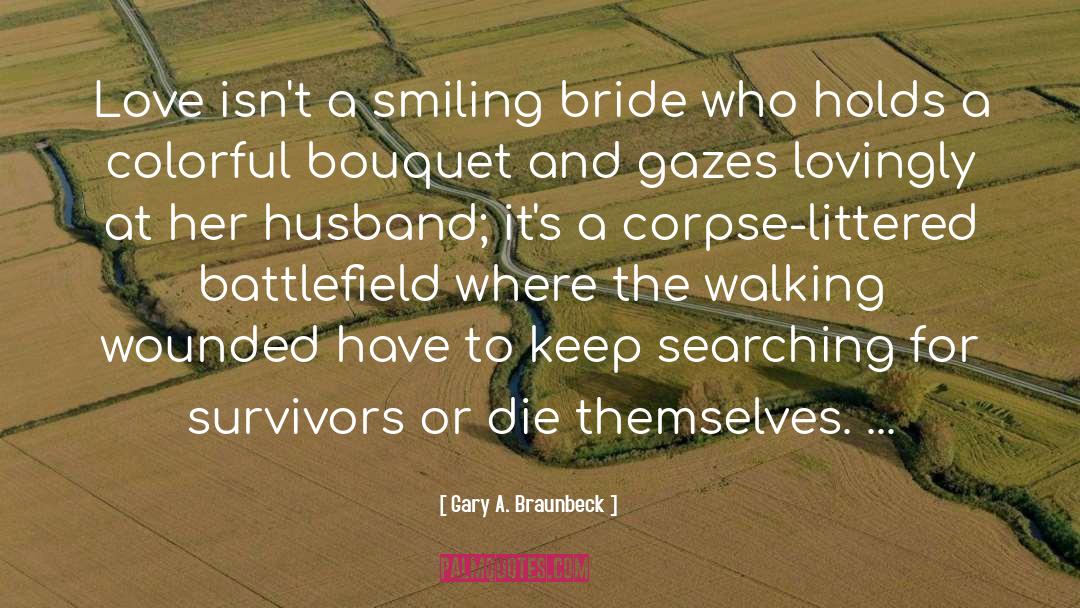 Gary A. Braunbeck Quotes: Love isn't a smiling bride