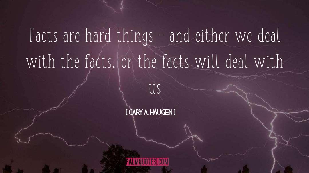 Gary A. Haugen Quotes: Facts are hard things -