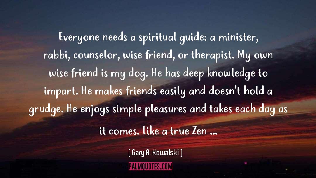 Gary A. Kowalski Quotes: Everyone needs a spiritual guide: