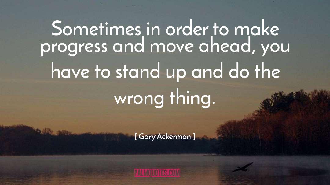 Gary Ackerman Quotes: Sometimes in order to make