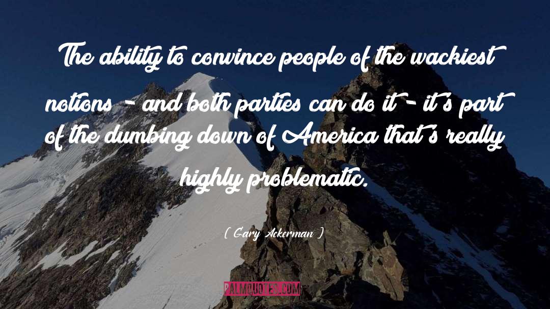 Gary Ackerman Quotes: The ability to convince people