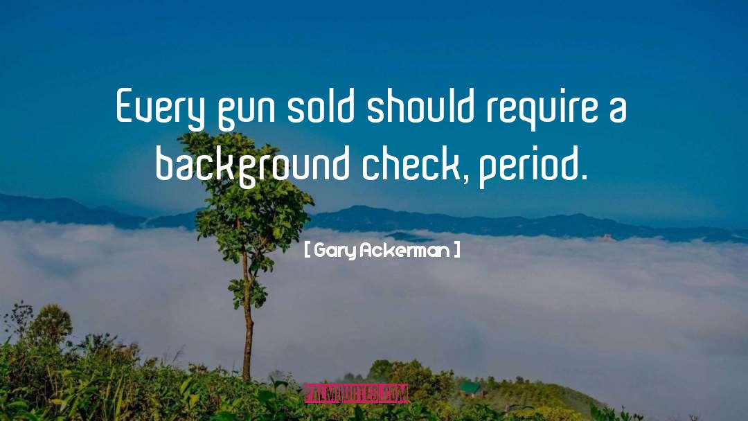 Gary Ackerman Quotes: Every gun sold should require